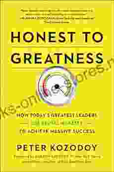 Honest To Greatness: How Today S Greatest Leaders Use Brutal Honesty To Achieve Massive Success