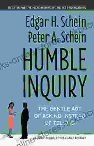 Humble Inquiry Second Edition: The Gentle Art Of Asking Instead Of Telling