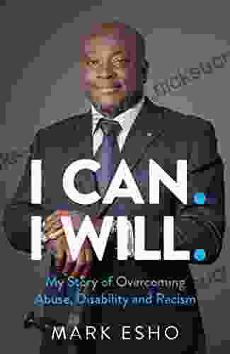 I CAN I WILL : My Story Of Overcoming Abuse Disability And Racism