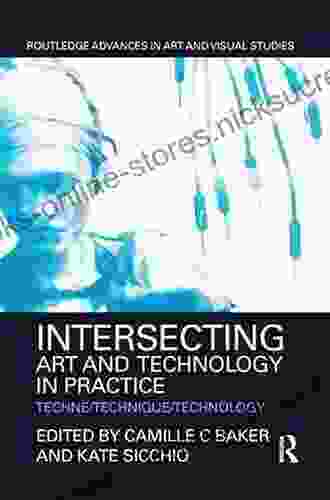 Intersecting Art And Technology In Practice: Techne/Technique/Technology (Routledge Advances In Art And Visual Studies)