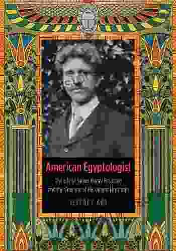 American Egyptologist: The Life Of James Henry Breasted And The Creation Of His Oriental Institute