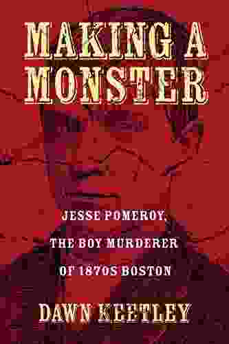 Making A Monster: Jesse Pomeroy The Boy Murderer Of 1870s Boston