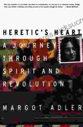 Heretic s Heart: A Journey through Spirit and Revolution