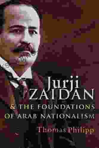 Jurji Zaidan And The Foundations Of Arab Nationalism (Modern Intellectual And Political History Of The Middle East)