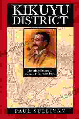 Kikuyu District: The Edited Letters Of Francis Hall 1892 1901