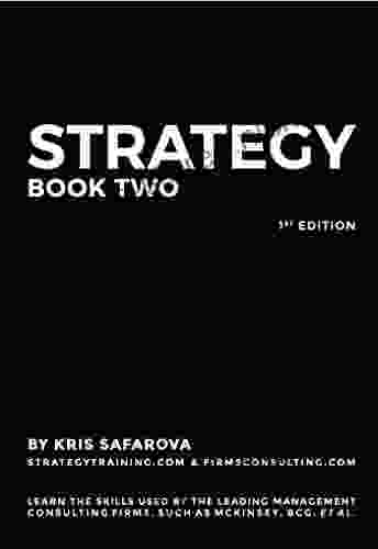 Strategy Part 2: Learn The Skills Used By The Leading Management Consulting Firms Such As McKinsey BCG Et Al (Business Consulting Books)