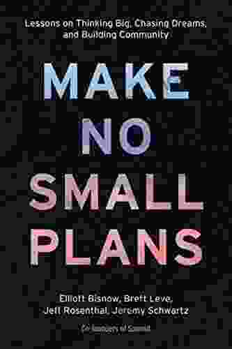 Make No Small Plans: Lessons On Thinking Big Chasing Dreams And Building Community