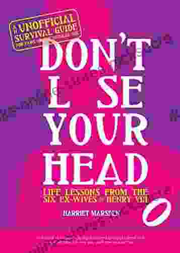 Don t Lose Your Head: Life Lessons from the Six Ex Wives of Henry VIII