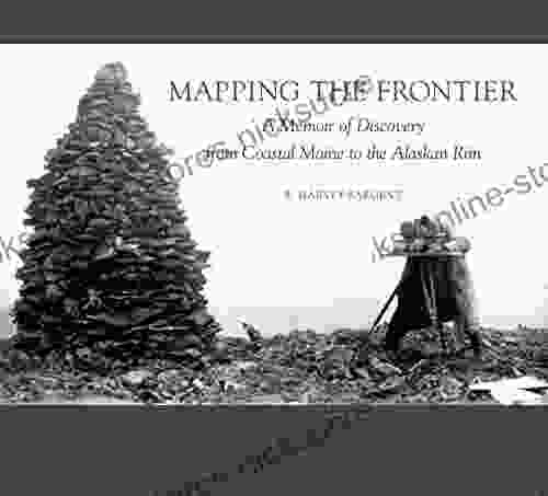 Mapping The Frontier: A Memoir Of Discovery From Coastal Maine To The Alaskan Rim