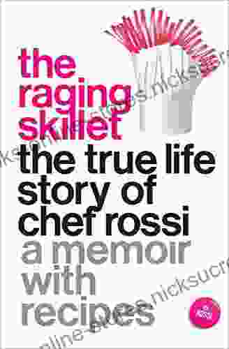 The Raging Skillet: The True Life Story Of Chef Rossi: A Memoir With Recipes