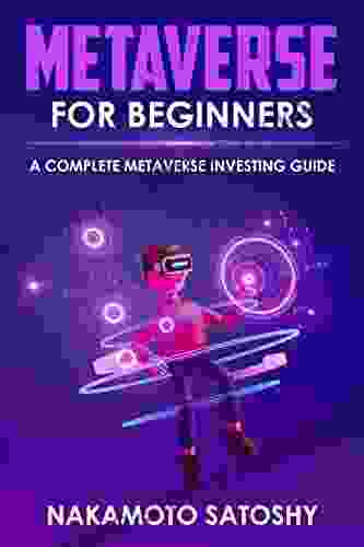 Metaverse for Beginners A Complete Metaverse Investing Guide: How to invest in Virtual Reality Digital Assets Cyber Currency Crypto Art NFT s (Non Fungible Token) and Blockchain Gaming