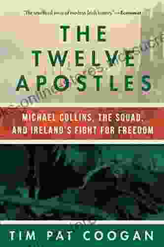 The Twelve Apostles: Michael Collins The Squad And Ireland S Fight For Freedom