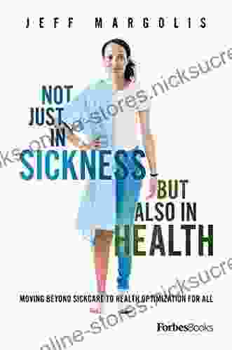 Not Just In Sickness But Also In Health: Moving Beyond Sickcare To Health Optimization For All