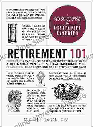 Retirement 101: From 401(k) Plans And Social Security Benefits To Asset Management And Medical Insurance Your Complete Guide To Preparing For The Future You Want (Adams 101)