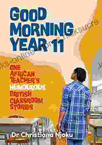 Good Morning Year 11: One African Teacher s Humorous British Classroom Stories