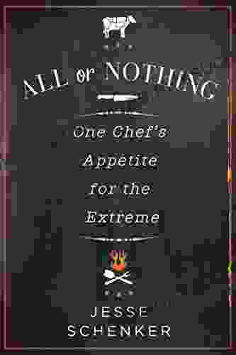 All Or Nothing: One Chef S Appetite For The Extreme