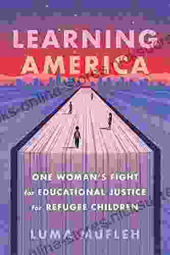 Learning America: One Woman s Fight for Educational Justice for Refugee Children