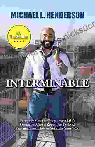 INTERMINABLE: Stories Steps to Overcoming Life s Obstacles After a Repetitive Cycle of Pain and Loss How to Maintain Your Win