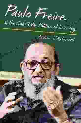 Paulo Freire And The Cold War Politics Of Literacy