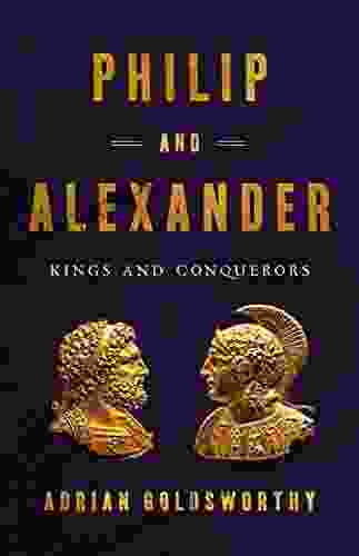 Philip And Alexander: Kings And Conquerors