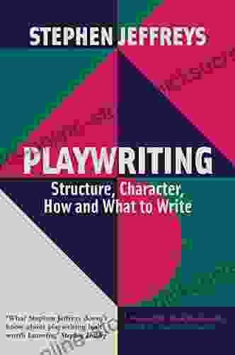 Playwriting: Structure Character How and What to Write