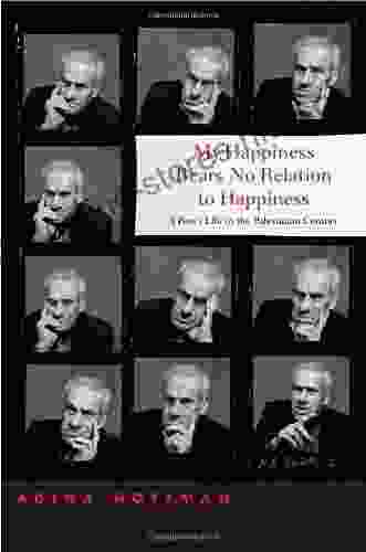 My Happiness Bears No Relation To Happiness: A Poet S Life In The Palestinian Century