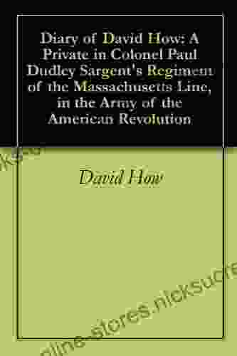 Diary Of David How: A Private In Colonel Paul Dudley Sargent S Regiment Of The Massachusetts Line In The Army Of The American Revolution