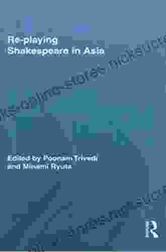 Re Playing Shakespeare In Asia (Routledge Studies In Shakespeare 2)