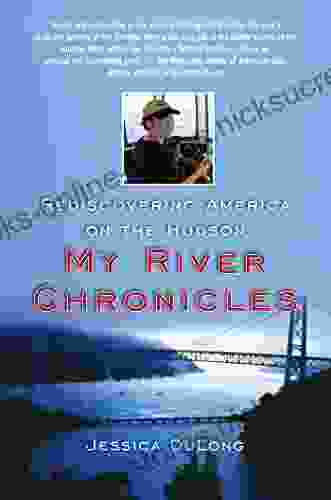 My River Chronicles: Rediscovering The Work That Built America A Personal And Historical Journey