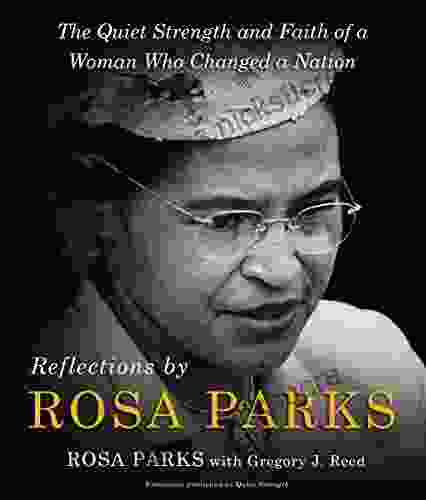 Reflections By Rosa Parks: The Quiet Strength And Faith Of A Woman Who Changed A Nation