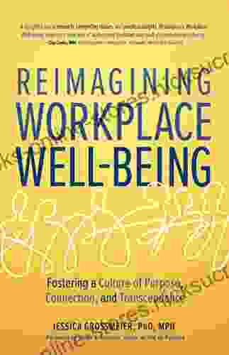 Reimagining Workplace Well Being: Fostering A Culture Of Purpose Connection And Transcendence