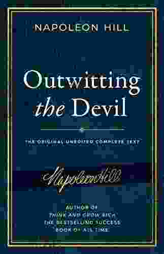 Outwitting The Devil: The Complete Text Reproduced From Napoleon Hill S Original Including Never Before Published Content (Official Publication Of The Napoleon Hill Foundation)