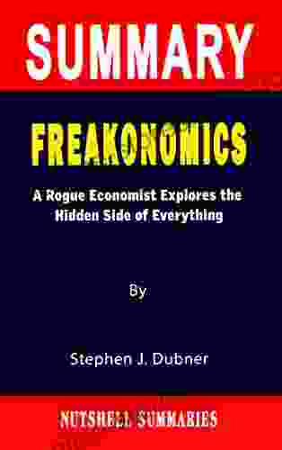 SUMMARY OF FREAKONOMICS: A Rogue Economist Explores the Hidden Side of Everything By Stephen J Dubner A Novel Approach to Getting Through More Quickly