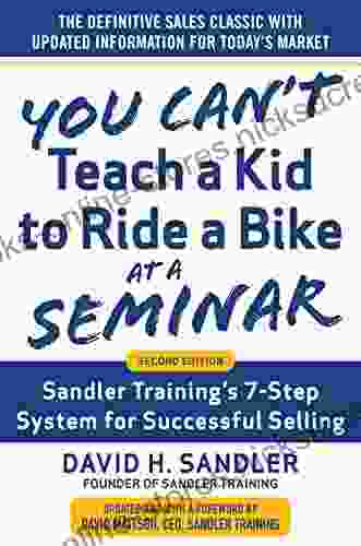 You Can T Teach A Kid To Ride A Bike At A Seminar 2nd Edition: Sandler Training S 7 Step System For Successful Selling