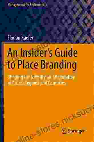 An Insider S Guide To Place Branding: Shaping The Identity And Reputation Of Cities Regions And Countries (Management For Professionals)