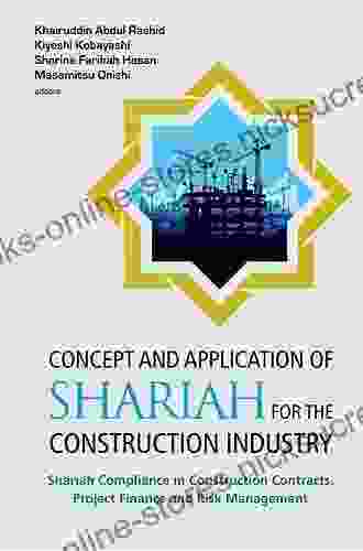 Concept And Application Of Shariah For The Construction Industry: Shariah Compliance In Construction Contracts Project Finance And Risk Management