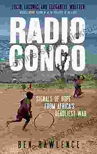 Radio Congo: Signals Of Hope From Africa S Deadliest War