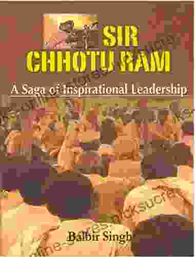 SIR CHHOTU RAM A SAGA OF INSPIRATIONAL LEADERSHIP