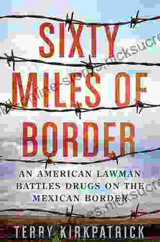 Sixty Miles Of Border: An American Lawman Battles Drugs On The Mexican Border