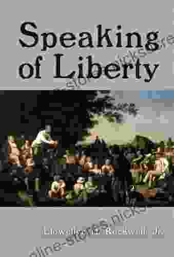 Speaking of Liberty Llewellyn H Rockwell