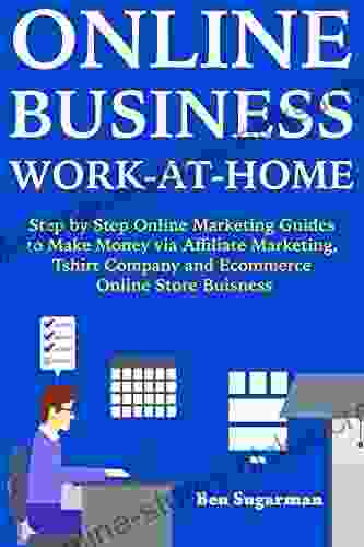 Online Business Work At Home : Step By Step Online Marketing Guides To Make Money Via Affiliate Marketing Tshirt Company And Ecommerce Online Store Buisness