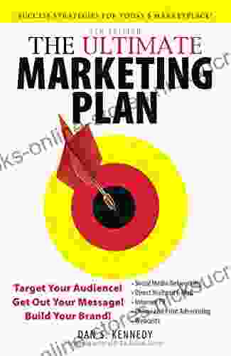 The Ultimate Marketing Plan: Target Your Audience Get Out Your Message Build Your Brand