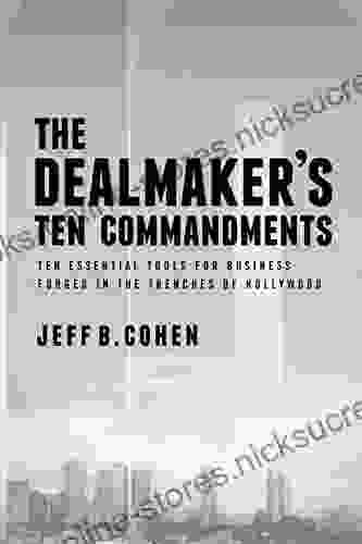 The Dealmaker S Ten Commandments: Ten Essential Tools For Business Forged In The Trenches Of Hollywood