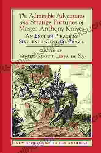 The Admirable Adventures and Strange Fortunes of Master Anthony Knivet: An English Pirate in Sixteenth Century Brazil (New Approaches to the Americas)