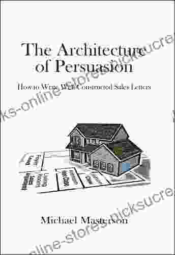 The Architecture Of Persuasion: How To Write Well Constructed Sales Letters