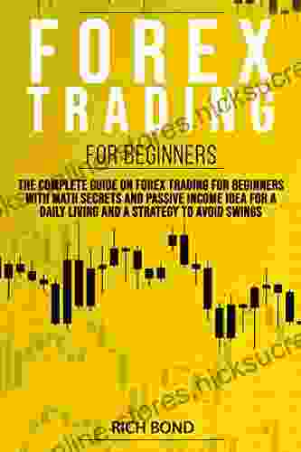 FOREX TRADING FOR BEGINNERS: The Complete Guide On FOREX Trading For Beginners With Math Secrets And Passive Income Idea For A Daily Living And A Strategy To Avoid Swings