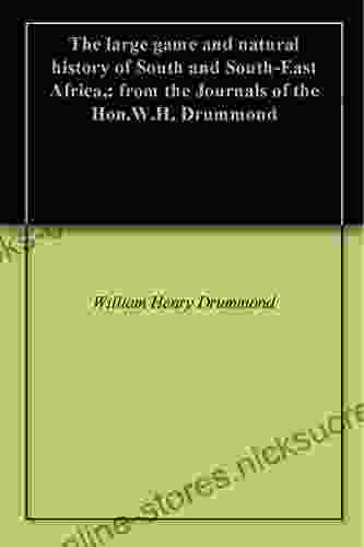 The Large Game And Natural History Of South And South East Africa : From The Journals Of The Hon W H Drummond