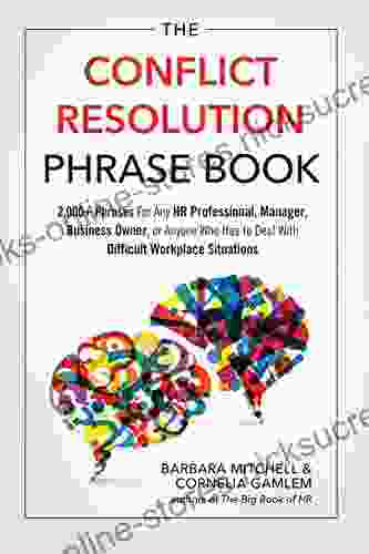 The Conflict Resolution Phrase Book: 2 000+ Phrases For Any HR Professional Manager Business Owner or Anyone Who Has to Deal with Difficult Workplace Situations