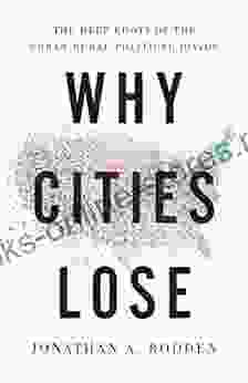 Why Cities Lose: The Deep Roots of the Urban Rural Political Divide