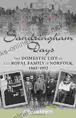 Sandringham Days: The Domestic Life Of The Royal Family In Norfolk 1862 1952